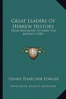 Great Leaders of Hebrew History from Manasseh to John the Baptist 1463781598 Book Cover