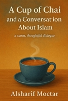 A Cup of Chai and a Conversation About Islam: a warm, thoughtful dialogue B0FHBNQDFQ Book Cover