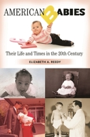 American Babies: Their Life and Times in the 20th Century (Growing Up: History of Children and Youth) 0275990885 Book Cover
