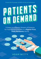 Patients On Demand: 5 Steps to a Steady Stream Of Patients for Your Dental Practice in a Digital-First, Post-Pandemic World 1642252816 Book Cover