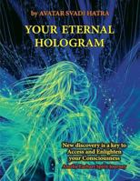 Your Eternal Hologram: New discovery is a key to Access and Enlighten your Consciousness 1548174106 Book Cover