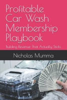 Profitable Car Wash Membership Playbook: Building Revenue That Actually Sticks B0GXL7TG7C Book Cover