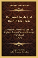 Uncooked Foods And How To Use Them: A Treatise On How To Get The Highest Form Of Animal Energy From Food 1719456577 Book Cover