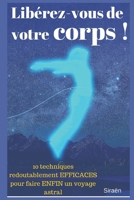 Libérez-vous de votre corps !: 10 techniques redoutablement EFFICACES pour faire ENFIN un voyage astral. 1521093989 Book Cover