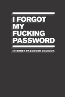 I Forgot My Fucking Password: Internet Password Logbook 1693685531 Book Cover