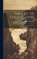 The A.B.C. of Colonization: In a Series of Letters 1022771078 Book Cover