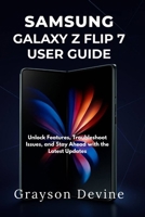 Samsung Galaxy Z Flip 7 User Guide: Unlock Features, Troubleshoot Issues, and Stay Ahead with the Latest Updates B0FG2CNFLK Book Cover
