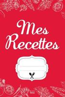 Mes Recettes: Cahier Pour 100 Recettes 1542855705 Book Cover