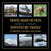 Travel Made Fiction "Adventure Travel" to British Columbia and Alaska 1698720025 Book Cover