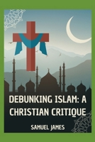 Debunking Islam: A Christian Critique B0FHQGX9DZ Book Cover