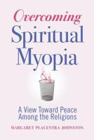 Overcoming Spiritual Myopia: A View Toward Peace Among the Religions 1732164800 Book Cover