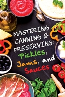 Pickles, Jams, and Sauces (Mastering Canning and Preserving) 1719986177 Book Cover