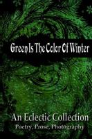 Green Is The Color Of Winter: An Eclectic Collection 1937839028 Book Cover