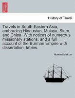 Travels in South-Eastern Asia, embracing Hindustan, Malaya, Siam, and China. With notices of numerous missionary stations, and a full account of the Burman Empire with dissertation, tables. Vol. I. 124150153X Book Cover