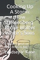 Cooking Up A Storm: How Heisenberg Broke Walter White's Sons: A Master's Thesis on AMC's Breaking Bad 1980635927 Book Cover