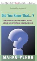 Did You Know That...?: Surprising-But-True Facts About History, Science, Art, Invention, Origins and More 0595152147 Book Cover