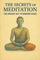 The Secrets of Meditation: The ancient key to modern peace. (Dreams, Ctrystals, and Chakras) B0FNMDYRJF Book Cover
