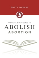 Biblical Strategies to Abolish Abortion 1685260292 Book Cover