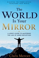 The World Is Your Mirror: A User’s Guide to Mastering the Law of Inner Reflection B0H6Q7BML6 Book Cover