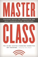 Master Class: Teaching Advice for Journalism and Mass Communication Instructors 1538100533 Book Cover