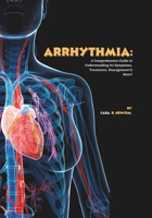 Arrhythmia: A Comprehensive Guide to Understanding Its Symptoms, Treatment, Management & More! B0FFT5D6HX Book Cover
