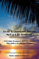 Post-Traumatic Stress - Not a Life Sentence: (viewing Trauma and Its Effects Through a Resilience Lens) 0994395116 Book Cover
