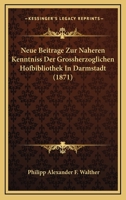 Neue Beitrage Zur Naheren Kenntniss Der Grossherzoglichen Hofbibliothek In Darmstadt (1871) 1160044406 Book Cover
