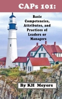 CAPs 101: Basic Competencies, Attributes and Practices of Leaders or Managers B0C4MRW4KJ Book Cover