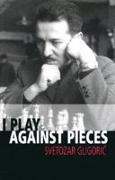I Play Against Pieces (Batsford Chess Book) 0713487704 Book Cover