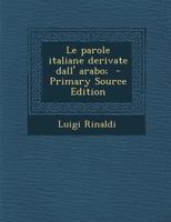 Le Parole Italiane Derivate Dall' Arabo; - Primary Source Edition 1295404699 Book Cover