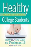 Healthy Cooking & Nutrition for College Students: How Not to Gain the Freshman 15 1620232553 Book Cover