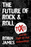 The Future of Rock and Roll: 97X WOXY and the Fight for True Independence 1469673452 Book Cover