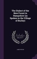 The Dialect of the New Forest in Hampshire (as Spoken in the Village of Burley) B0BMMDNHRW Book Cover