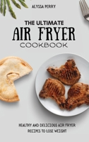 The Ultimate Air Fryer Cookbook: Healthy And Delicious Air Fryer Recipes To Lose Weight 1803174307 Book Cover