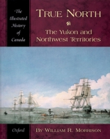 True North: The Yukon and Northwest Territories (Illustrated History of Canada) 0195410459 Book Cover