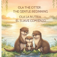 OLA LA NUTRIA: EL SUAVE COMIENZO | OLA THE OTTER : THE GENTLE BEGINNING | English & Spanish Bilingual Edition | Baby Bedtime Stories for 0–3 Months | ... Story Books for Baby (Spanish Edition) B0H1ZCDC7L Book Cover