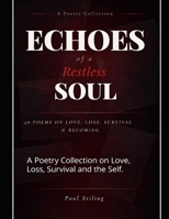 Echoes of a Restless Soul.: A Poetry Collection on Love, Loss, Survival and the Self. B0GQX6Q5NK Book Cover