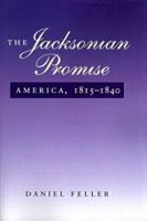The Jacksonian Promise: America, 1815 to 1840 (The American Moment) 0801851688 Book Cover