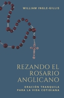 Rezando el Rosario Anglicano: Oración Tranquila para la Vida Cotidiana (Spanish Edition) 1965232027 Book Cover