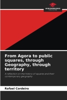 From Agora to public squares, through Geography, through territory: A reflection on the history of squares and their contemporary geography 6205925419 Book Cover