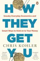 How They Get You: Sneaky Everyday Economics and Smart Ways to Hold on to Your Money 1761356410 Book Cover