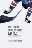 The Greatest Hockey Stories Ever Told: The Finest Writers on Ice (Greatest) 1592289053 Book Cover