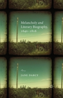 Melancholy and Literary Biography, 1640-1816 1349444553 Book Cover