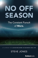 No Off Season: The Constant Pursuit of More. A Playbook For Achieving More In Business and Life 194663350X Book Cover