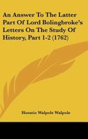 An Answer to the Latter Part of Lord Bolingbroke's Letters on the Study of History, Parts 1-2 134826618X Book Cover