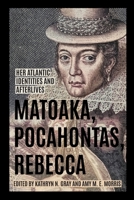 Matoaka, Pocahontas, Rebecca: Her Atlantic Identities and Afterlives 0813952433 Book Cover