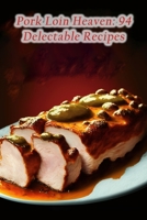 Pork Loin Heaven: 94 Delectable Recipes B0CFCJ2JR1 Book Cover
