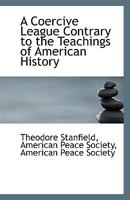 A Coercive League: Contrary To The Teachings Of American History 1113333715 Book Cover