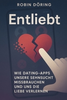 Entliebt: Wie Dating-Apps unsere Sehnsucht missbrauchen und uns die Liebe verlernen (German Edition) B0F9LGG9T1 Book Cover