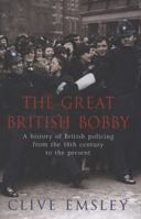 The Great British Bobby: A History Of British Policing From 1829 To The Present 1849161976 Book Cover